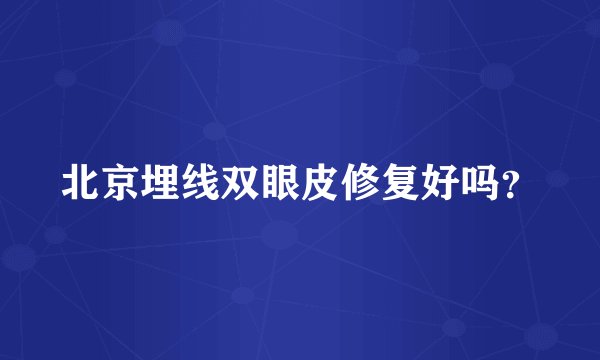 北京埋线双眼皮修复好吗？
