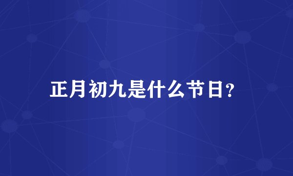 正月初九是什么节日？
