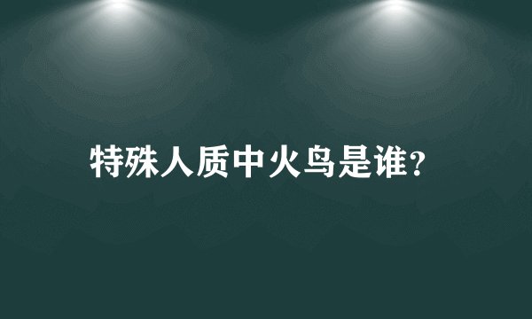 特殊人质中火鸟是谁？