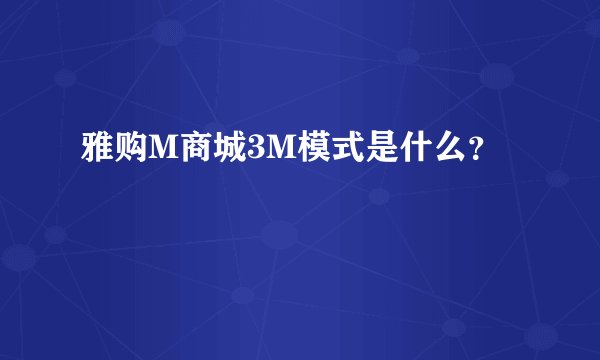 雅购M商城3M模式是什么？