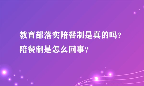 教育部落实陪餐制是真的吗?陪餐制是怎么回事?