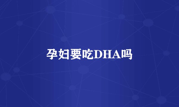 孕妇要吃DHA吗
