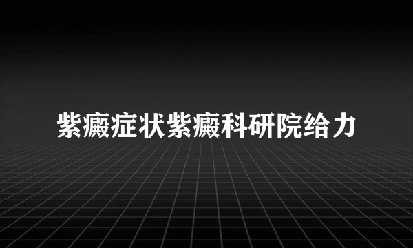 紫癜症状紫癜科研院给力