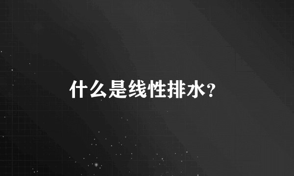 什么是线性排水？