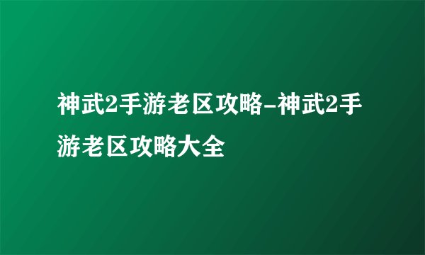 神武2手游老区攻略-神武2手游老区攻略大全