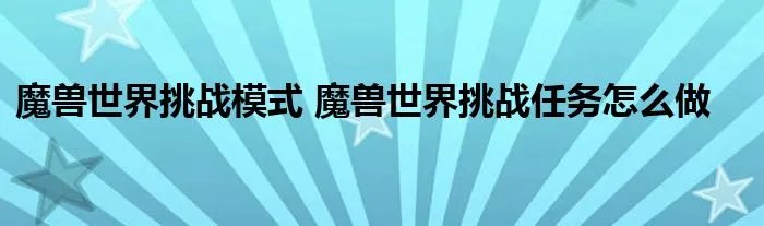 魔兽世界挑战模式 魔兽世界挑战任务怎么做