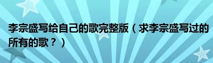 李宗盛写给自己的歌完整版（求李宗盛写过的所有的歌？）