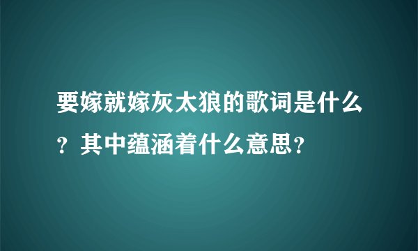 要嫁就嫁灰太狼的歌词是什么?其中蕴涵着什么意思?