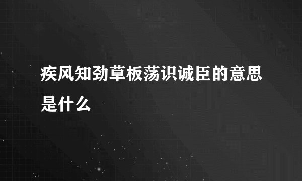 疾风知劲草板荡识诚臣的意思是什么