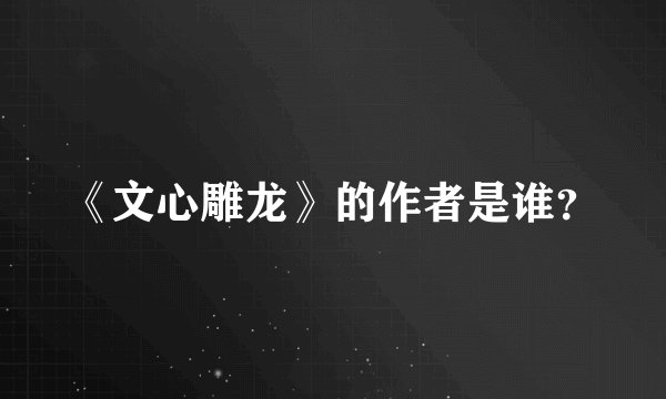 《文心雕龙》的作者是谁？