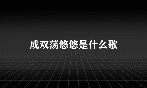 成双荡悠悠是什么歌
