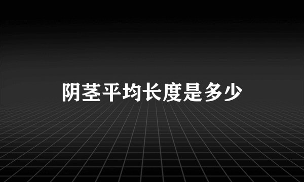 阴茎平均长度是多少
