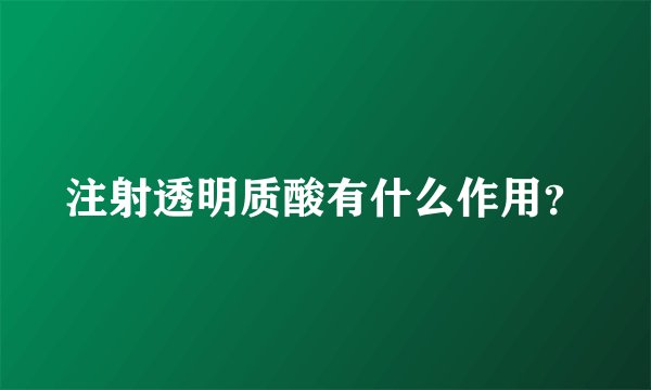 注射透明质酸有什么作用？