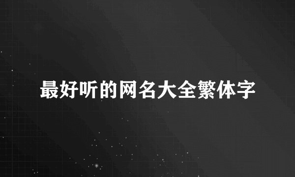 最好听的网名大全繁体字