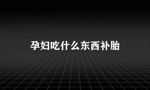 孕妇吃什么东西补胎