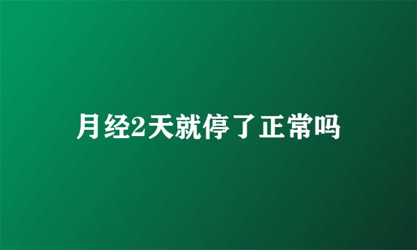 月经2天就停了正常吗