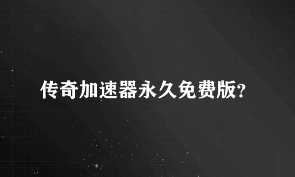 传奇加速器永久免费版？