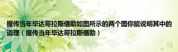 据传当年毕达哥拉斯借助如图所示的两个图你能说明其中的道理（据传当年毕达哥拉斯借助）