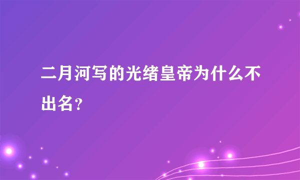 二月河写的光绪皇帝为什么不出名？