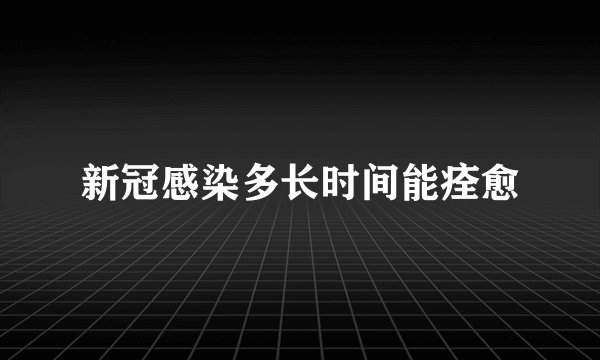 新冠感染多长时间能痊愈
