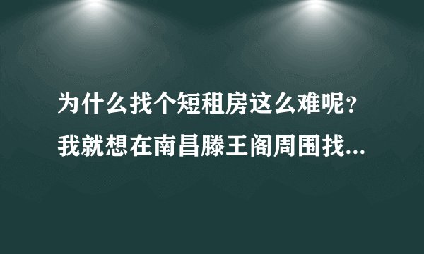 为什么找个短租房这么难呢？我就想在南昌滕王阁周围找个短租房，房东一看就不愿意。求支招