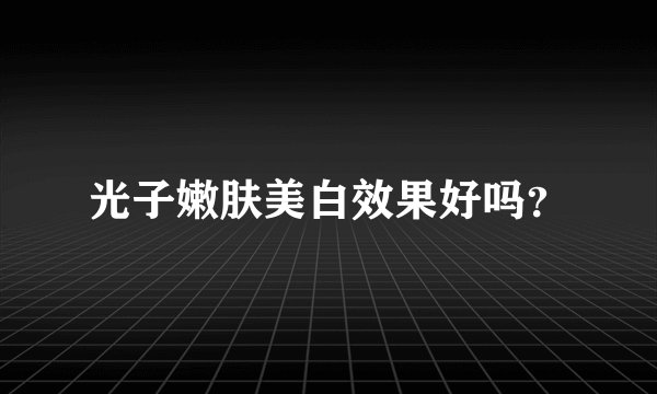 光子嫩肤美白效果好吗？