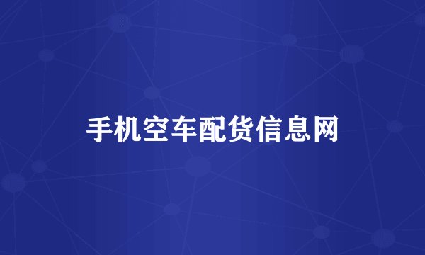 手机空车配货信息网