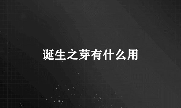 诞生之芽有什么用