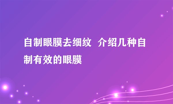 自制眼膜去细纹  介绍几种自制有效的眼膜