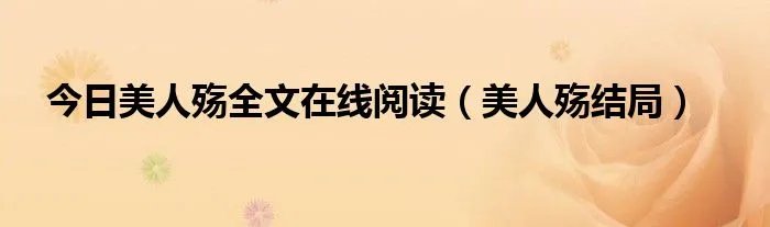 今日美人殇全文在线阅读（美人殇结局）