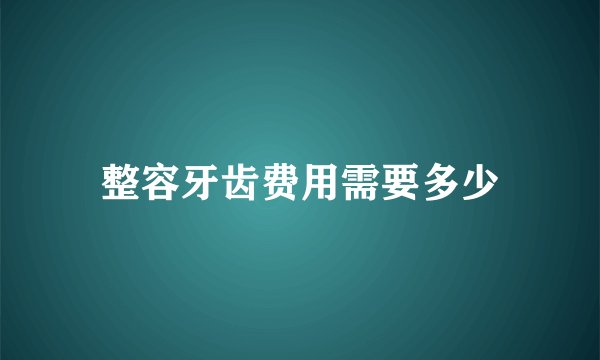 整容牙齿费用需要多少