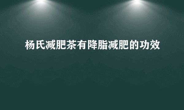 杨氏减肥茶有降脂减肥的功效