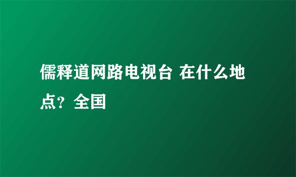 儒释道网路电视台 在什么地点？全国