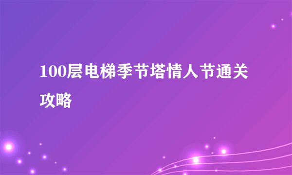 100层电梯季节塔情人节通关攻略