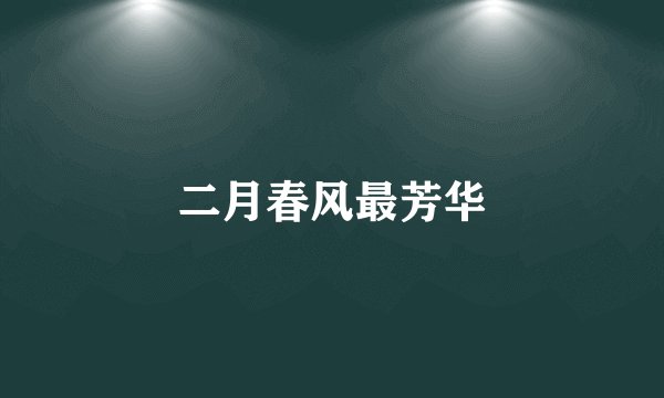 二月春风最芳华