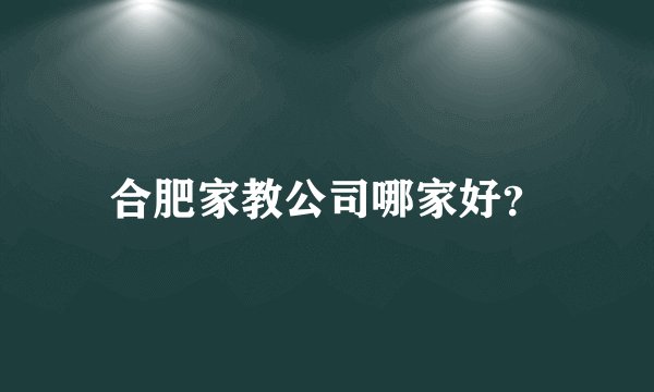合肥家教公司哪家好？