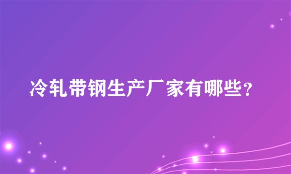 冷轧带钢生产厂家有哪些？