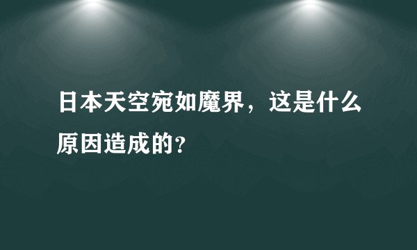 日本天空宛如魔界,这是什么原因造成的?