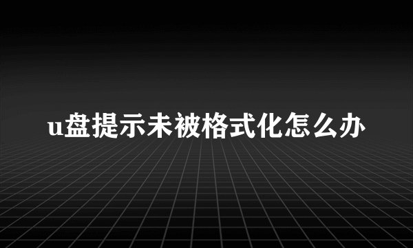 u盘提示未被格式化怎么办