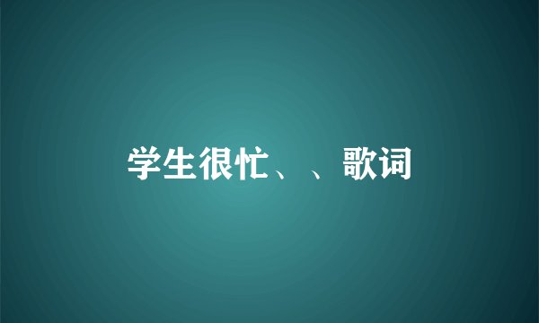 学生很忙、、歌词
