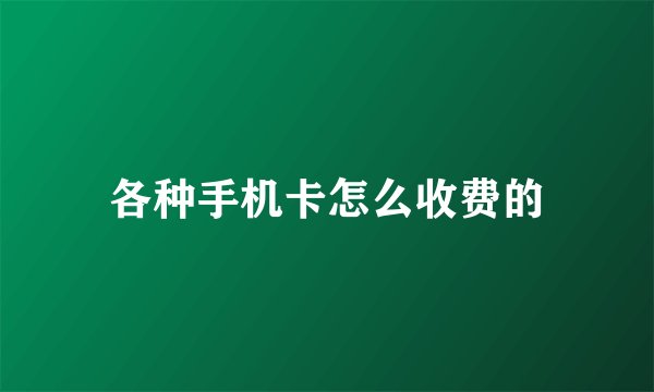 各种手机卡怎么收费的