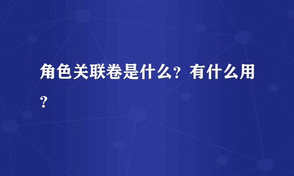 角色关联卷是什么？有什么用？