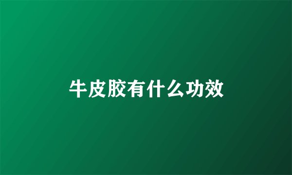 牛皮胶有什么功效