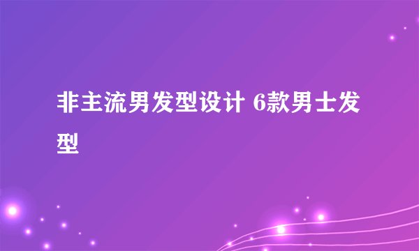 非主流男发型设计 6款男士发型