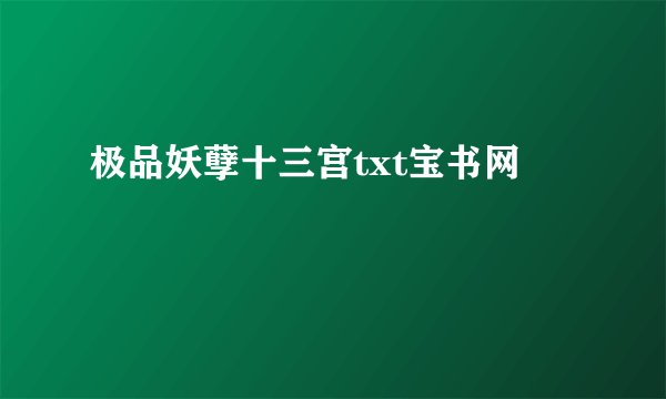 极品妖孽十三宫txt宝书网