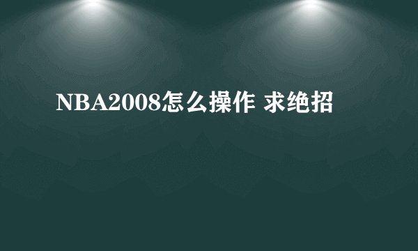 NBA2008怎么操作 求绝招