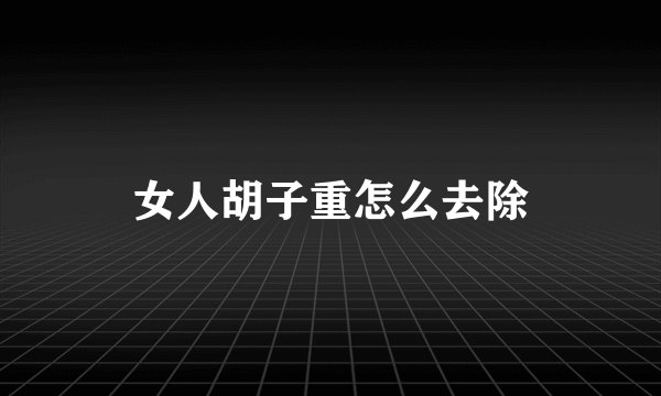 女人胡子重怎么去除