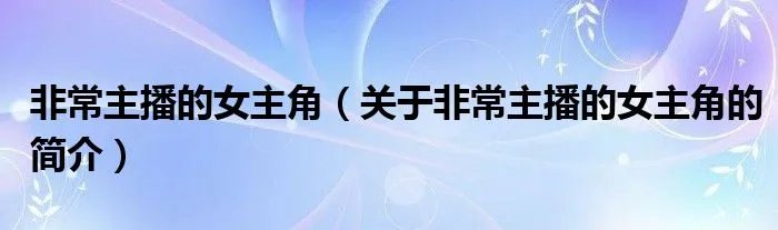非常主播的女主角（关于非常主播的女主角的简介）