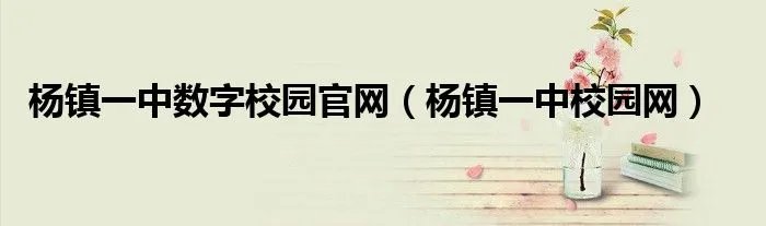杨镇一中数字校园官网（杨镇一中校园网）