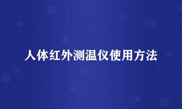 人体红外测温仪使用方法